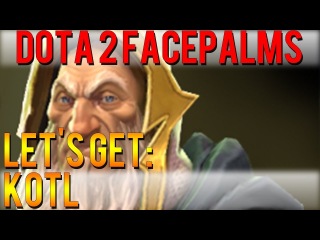 Dota 2 Facepalms - Let's Get: KotL