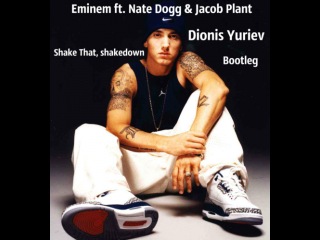 Eminem ft. Nate Dogg & Jacob Plant- Shake That, shakedown(Dionis Yuriev Bootleg)