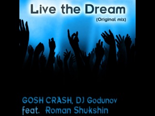 GOSH CRASH, DJ Godunov feat. Roman Shukshin - Live the dream (Original Mix)