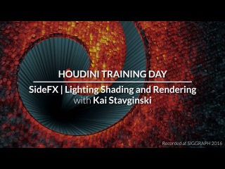 Houdini@Siggraph 2016 - Lighting, Shading, Rendering