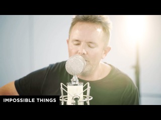Impossible Things // Chris Tomlin // New Song Cafe