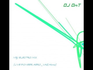 dj dnt - ELECTRO NRJ MIX (LIVE PIONEER AERO VAZHome) 2k13