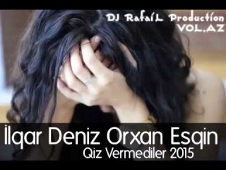 Ilqar Deniz Orxan Esqin Qiz Vermediler 2015 Original