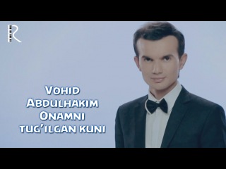 Vohid Abdulhakim - Onamni tug'ilgan kuni | Вохид Абдулхаким - Онамни тугилган куни