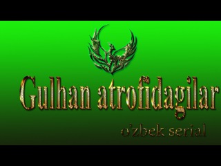 Gulhan atrofidagilar | Гулхан атрофидагилар (O'zbek serial) 1 qism