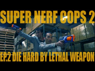 Super Nerf Cops 2 Episode 2 - Die Hard by Lethal Weapon