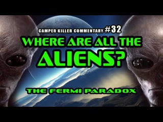 CamperKillerCommentary #32 Where are all the aliens? The Fermi Paradox