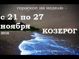 Козерог гороскоп на неделю с 21 по 27 ноября Планы на 2017 гороскоп ключевой недели