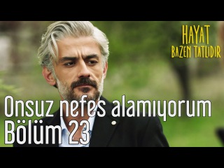 Hayat Bazen Tatlıdır 23. Bölüm - Onsuz Nefes Alamıyorum