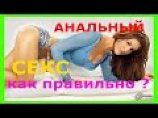 АНАЛЬНЫЙ СЕКС, Как Правильно ИМ Заниматься