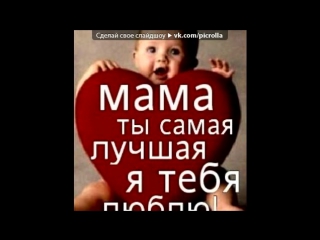 «картинки» под музыку Таисия Повалий - Мама-мамочка родная, любимая ... С тобой твоя доченька ...Я тебя очень люблю Моя Милая. P