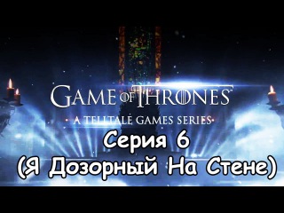 Game Of Thrones - Серия 6 (Я Дозорный На Стене)