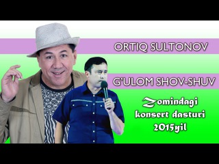 Ortiq Sultonov va G'ulom SHOV-SHUV - Zomindagi konsert dasturi 2015
