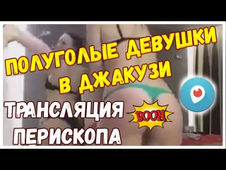 Полуголые девушки купаются в джакузи Трансляция Перископа