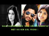 Naga Chaitanya says 'Good Bye' to Samantha :: Meet his new Girl Friend !exclusive video
