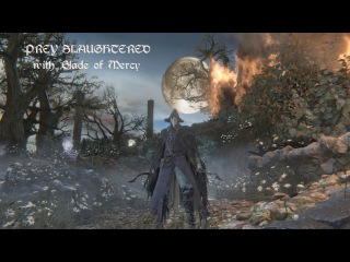 Bloodborne All Bosses with Blade of Mercy NG3+...Prey Slaughtered