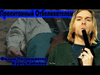 Пропитанный Отбеливателем! Фильм посвященный Курту Кобейну!