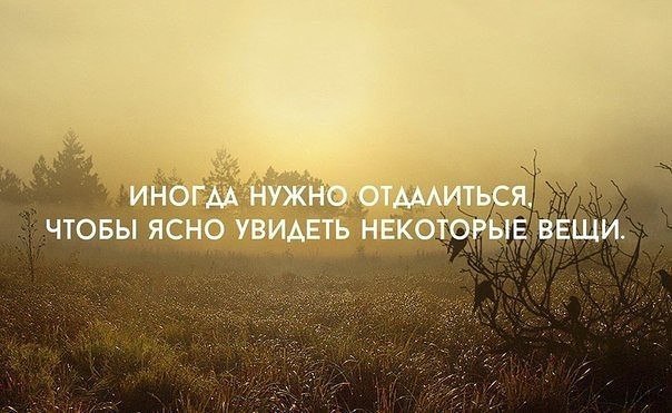 Вернусь через месяц. Иногда нужно отдалиться чтобы ясно увидеть некоторые вещи. Отстраниться цитаты. Отдалиться. Отдаляешься