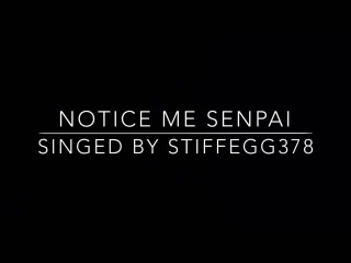 Notice me senpai (Singed by StiffEgg378)