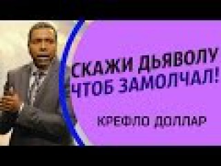 Крефло Доллар - Скажи дьяволу Чтобы Замолчал! / Проповеди Христианские 2016