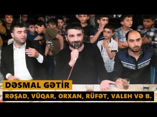 DƏSMAL GƏTİR 2016 (Rəşad, Orxan, Vüqar, Rüfət, Valeh və b.) Meyxana