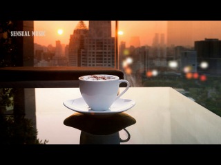 BEST CHILL AFTERNOON SOFT JAZZ INSTRUMENTAL RELAXING ROMANTIC SENSUAL MUSIC 2017