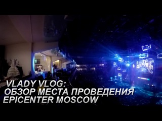 Vlady Vlog: Обзор места проведения EPICENTER Moscow
