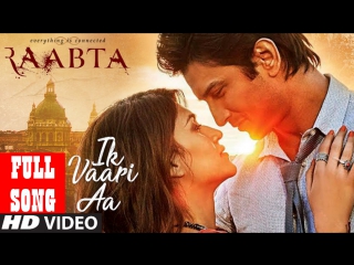 Ik Vaari Aa Full Song - Raabta - Sushant Singh Rajput & Kriti Sanon - Pritam Arijit Singh Amitabh B
