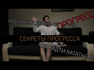 КАК БЫСТРО ПРОГРЕССИРОВАТЬ?? ЧТО НАДО СДЕЛАТЬ ПЕРЕД ТЕМ, КАК ИДТИ КАТАТЬСЯ?