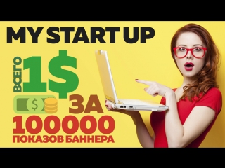 MyStartUp - 100000 показов баннера всего за 1$ матричный маркетинг и хороший заработок!