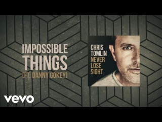 Chris Tomlin - Impossible Things (Lyric Video) ft. Danny Gokey