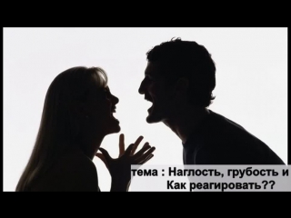 Наглость, грубость и оскорбления. Как реагировать??