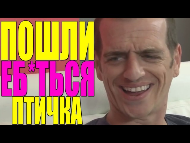 ПОШЛИ ЕБ*ТЬСЯ ПТИЧКА