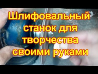 Шлифовальный станок для творчества своими руками