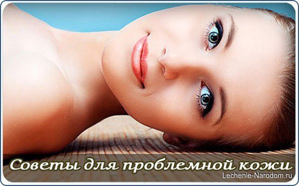 СОВЕТЫ ДЛЯ ПРОБЛЕМНОЙ КОЖИ