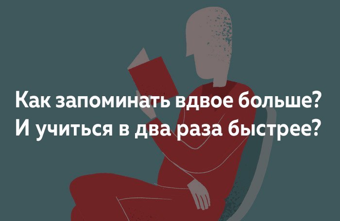 Как запоминать вдвое больше? И учиться в два раза быстрее?