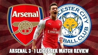 Arsenal 3-1 Leicester Match Review | Mesut Ozil Was Superb