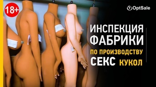 Инспекция фабрики по производству СЕКС кукол. Реалистичные Секс Куклы RealDoll