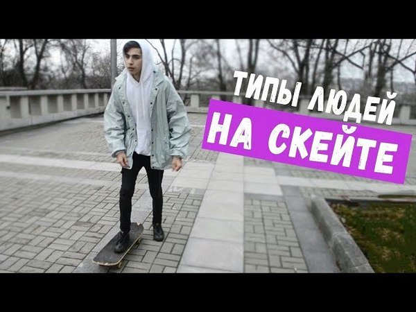 ТИПЫ ЛЮДЕЙ НА СКЕЙТЕ