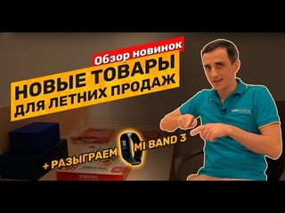 Обзор летних товарных идей для бизнеса, розыгрыш Xiaomi Mi Band 3 и новый склад после ремонта