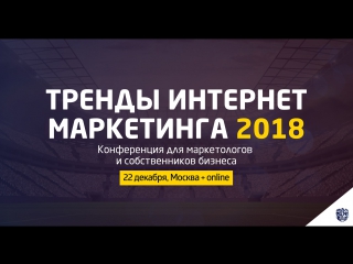 Видеоотчёт Тренды интернет-маркетинга 2018