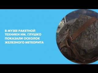 В Музее ракетной техники им. Глушко показали осколок железного метеорита