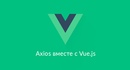 Используем axios вместе с Vue.js – devSchacht – Medium