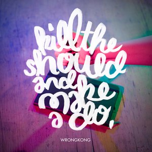 Wrongkong альбом Kill the Should and Make a Do