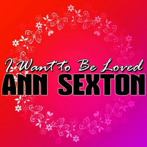 Ann Sexton альбом I Want to Be Loved