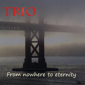 Trio альбом From Nowhere to Eternity