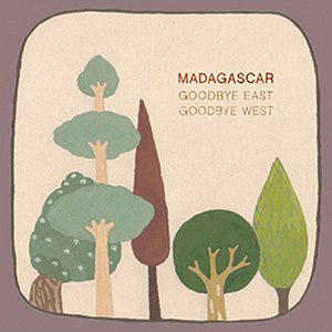 Madagascar альбом Goodbye East, Goodbye West