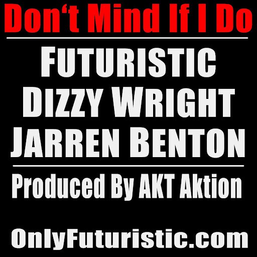 Альбом Futuristic Don't Mind If I Do (feat. Dizzy Wright & Jarren Benton)