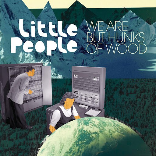 Little People альбом We Are But Hunks Of Wood