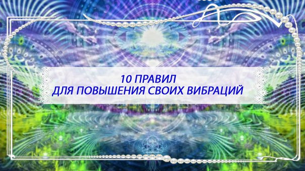 Десять правил, с помощью которых вы повысите свою вибрацию Десять правил, с помощью которых вы повысите свою вибрацию